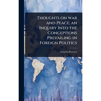 Thoughts on war and Peace; an Inquiry Into the Conceptions Prevailing in Foreign Politics