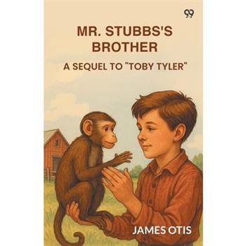 Mr. Stubbs's Brother A Sequel To "Toby Tyler"