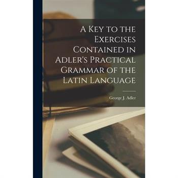 A Key to the Exercises Contained in Adler's Practical Grammar of the Latin Language