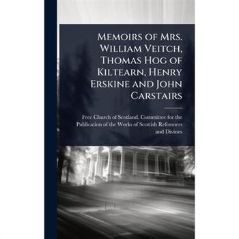 Memoirs of Mrs. William Veitch, Thomas Hog of Kiltearn, Henry Erskine and John Carstairs