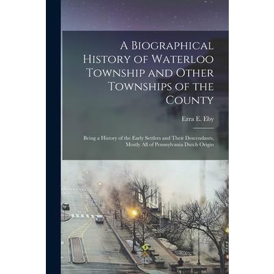 A Biographical History of Waterloo Township and Other Townships of the County