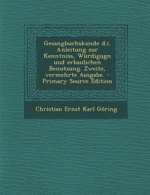Gesangbuchskunde D.I. Anleitung Zur Kenntniss, Wurdigugn Und Erbaulichen Benutzung. Zweite, Vermehrte Ausgabe.