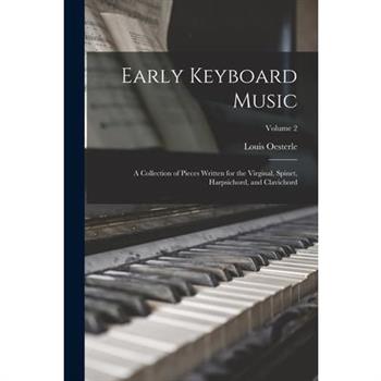 Early Keyboard Music; a Collection of Pieces Written for the Virginal, Spinet, Harpsichord, and Clavichord; Volume 2