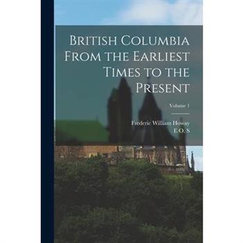 British Columbia From the Earliest Times to the Present; Volume 1