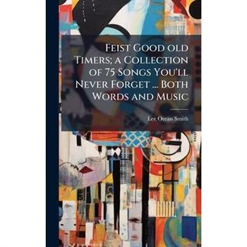 Feist Good old Timers; a Collection of 75 Songs You'll Never Forget ... Both Words and Music