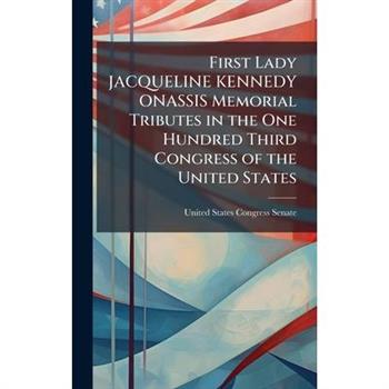 First Lady JACQUELINE KENNEDY ONASSIS Memorial Tributes in the One Hundred Third Congress of the United States