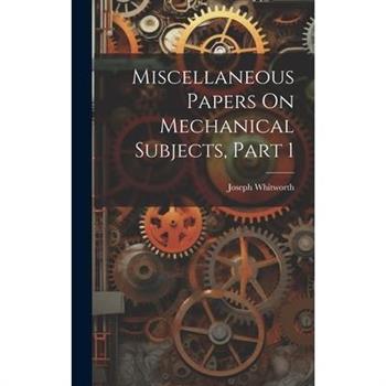Miscellaneous Papers On Mechanical Subjects, Part 1