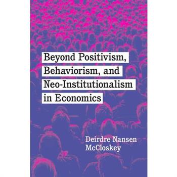 Beyond Positivism, Behaviorism, and Neoinstitutionalism in Economics