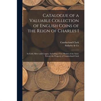 Catalogue of a Valuable Collection of English Coins of the Reign of Charles I