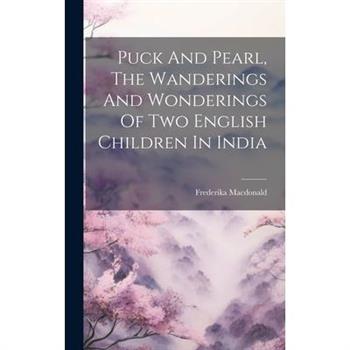 Puck And Pearl, The Wanderings And Wonderings Of Two English Children In India