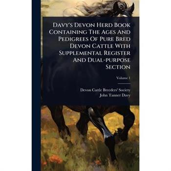 Davy’s Devon Herd Book Containing The Ages And Pedigrees Of Pure Bred Devon Cattle With Supplemental Register And Dual-purpose Section