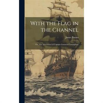 With the Flag in the Channel; or, The Adventures of Captain Gustavus Conyngham