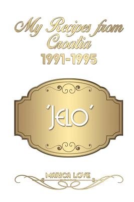 My Recipes from Croatia 1991-1995 ’Jelo’