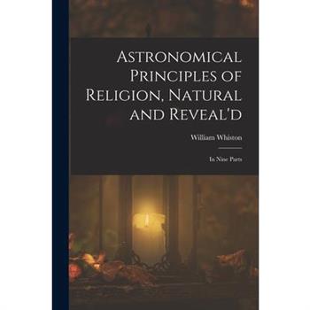 Astronomical Principles of Religion, Natural and Reveal'd