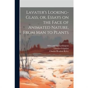 Lavater's Looking-glass, or, Essays on the Face of Animated Nature, From Man to Plants