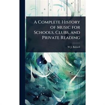 A Complete History of Music for Schools, Clubs, and Private Reading