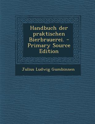 Handbuch Der Praktischen Bierbrauerei. - Primary Source Edition