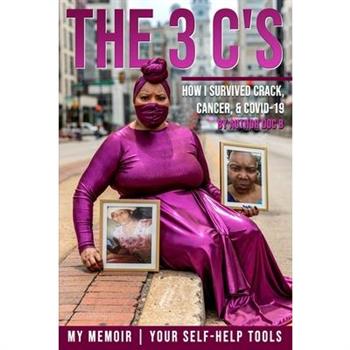The 3 C'sThe3 C'sHow I Survived Crack, Cancer, and COVID-19: My Memoir, Your Self-Help Tools