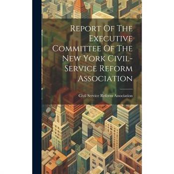 Report Of The Executive Committee Of The New York Civil-service Reform Association
