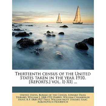 Thirteenth Census of the United States Taken in the Year 1910. [Reports.] Vol. I[-XI] ...