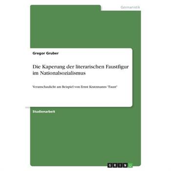 Die Kaperung der literarischen Faustfigur im NationalsozialismusVeranschaulicht am Beispie