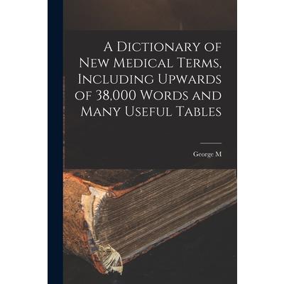 A Dictionary of new Medical Terms, Including Upwards of 38,000 Words and Many Useful Tables
