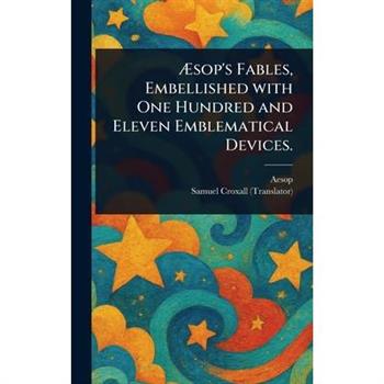 ?sop's Fables, Embellished With One Hundred and Eleven Emblematical Devices.