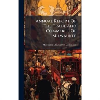 Annual Report Of The Trade And Commerce Of Milwaukee