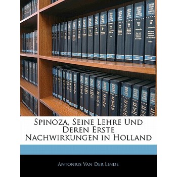 Spinoza, Seine Lehre Und Deren Erste Nachwirkungen in Holland