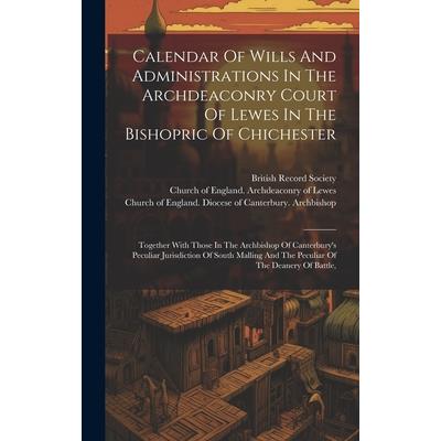 Calendar Of Wills And Administrations In The Archdeaconry Court Of Lewes In The Bishopric Of Chichester