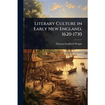 Literary Culture in Early New England, 1620-1730