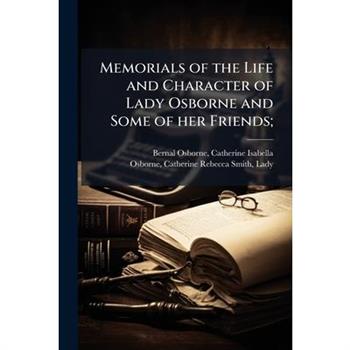 Memorials of the Life and Character of Lady Osborne and Some of her Friends;