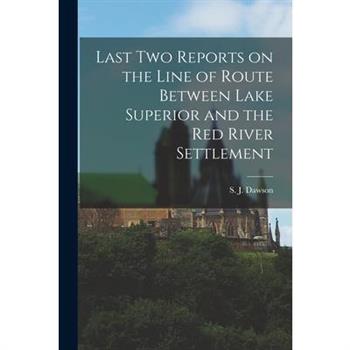 Last Two Reports on the Line of Route Between Lake Superior and the Red River Settlement