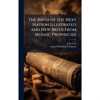 The Birth of the Next Nation Illustrated and New Brith From Mosaic Prophecies