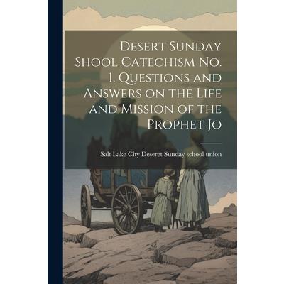 Desert Sunday Shool Catechism no. 1. Questions and Answers on the Life and Mission of the Prophet Jo