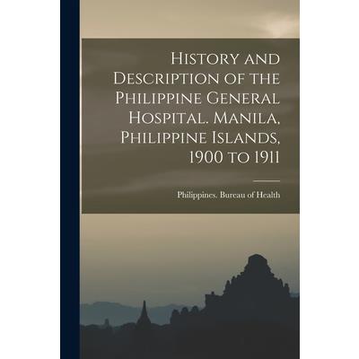 History and Description of the Philippine General Hospital. Manila, Philippine Islands, 1900 to 1911
