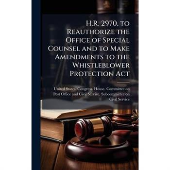 H.R. 2970, to Reauthorize the Office of Special Counsel and to Make Amendments to the Whistleblower Protection Act