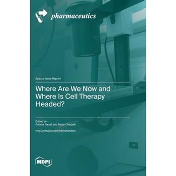 Where Are We Now and Where Is Cell Therapy Headed?
