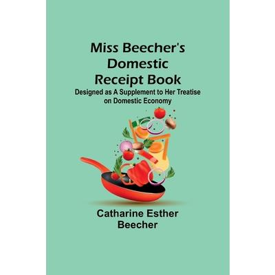 Miss Beecher’s Domestic Receipt Book; Designed as a Supplement to Her Treatise on Domestic Economy