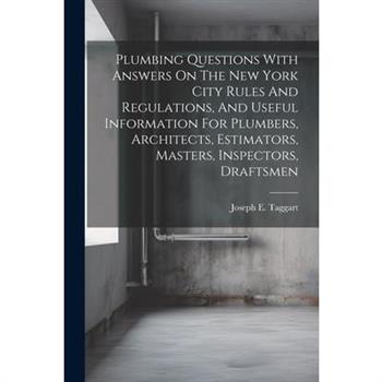 Plumbing Questions With Answers On The New York City Rules And Regulations, And Useful Information For Plumbers, Architects, Estimators, Masters, Inspectors, Draftsmen