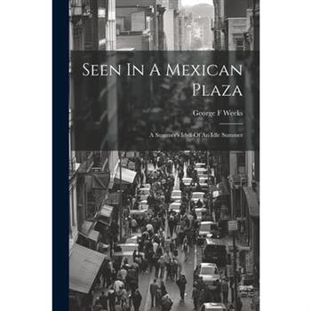 Seen In A Mexican Plaza; A Summer's Idyll Of An Idle Summer