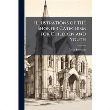 Illustrations of the Shorter Catechism for Children and Youth