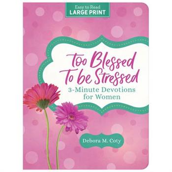 Too Blessed to Be Stressed: 3-Minute Devotions for Women Large Print