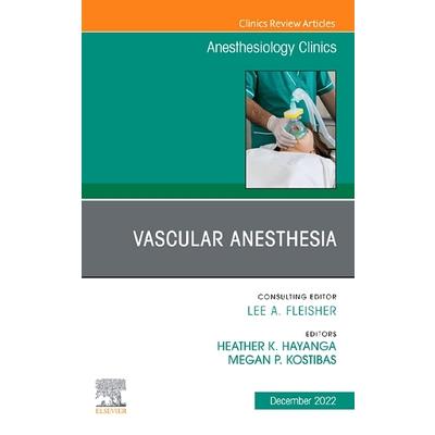 Vascular Anesthesia, an Issue of Anesthesiology Clinics