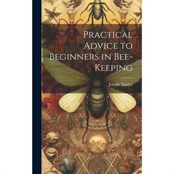 Practical Advice to Beginners in Bee-keeping