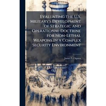 Evaluating the U.S. Military's Development of Strategic and Operational Doctrine for Non-Lethal Weapons in a Complex Security Environment
