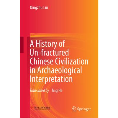 A History of Un-Fractured Chinese Civilization in Archaeological Interpretation