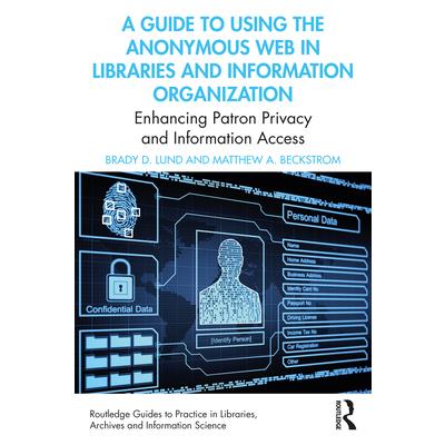 A Guide to Using the Anonymous Web in Libraries and Information Organizations