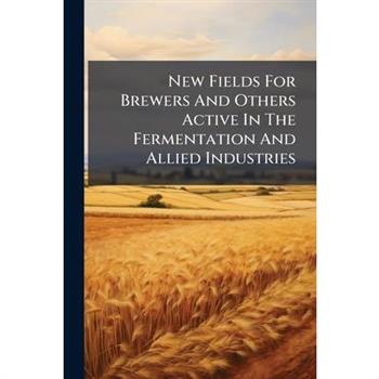New Fields For Brewers And Others Active In The Fermentation And Allied Industries
