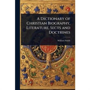 A Dictionary of Christian Biography, Literature, Sects and Doctrines